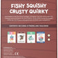 Fishy Squishy Crusty Quirky