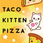 Taco Kitten Pizza